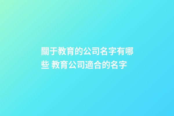 關于教育的公司名字有哪些 教育公司適合的名字-第1張-公司起名-玄機派
